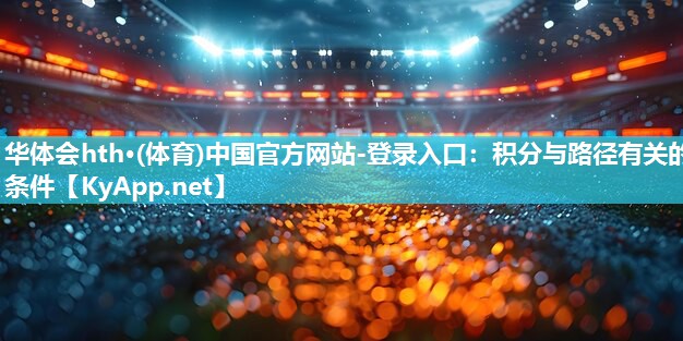 华体会hth·(体育)中国官方网站-登录入口：积分与路径有关的条件