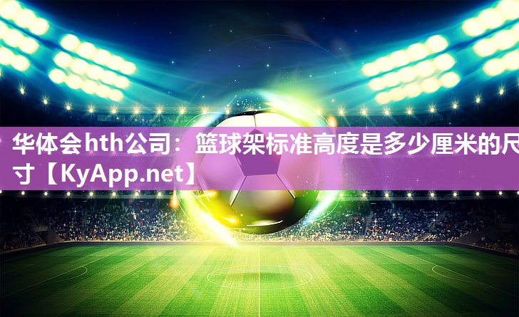 篮球架标准高度是多少厘米的尺寸